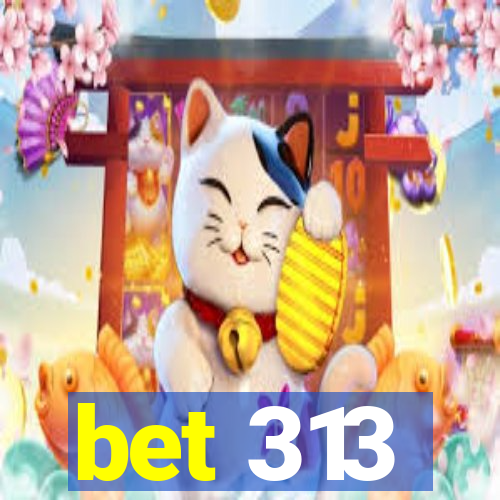 bet 313